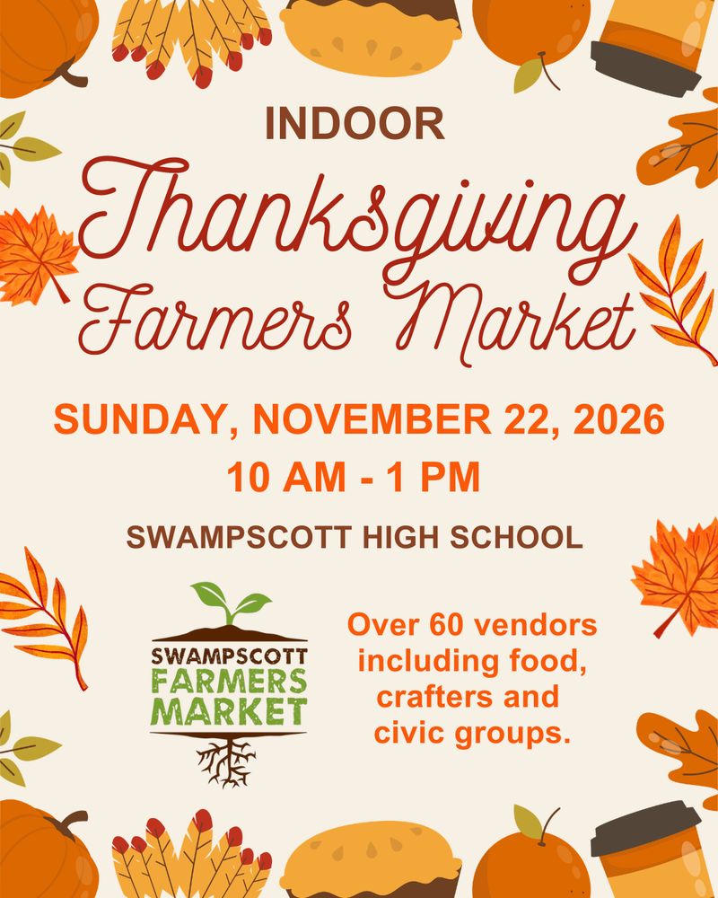 We will be at the Indoor Thanksgiving Farmer's Market Sunday 11/22/26, Swampscott!